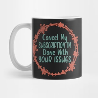 Cancel my Subscription I'm Done With Your Issues Funny Sarcastic Quote Mug